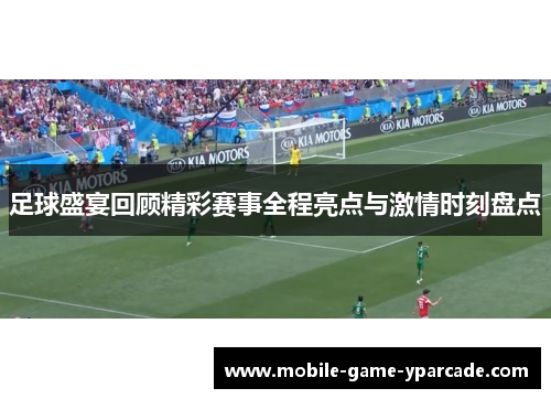 足球盛宴回顾精彩赛事全程亮点与激情时刻盘点