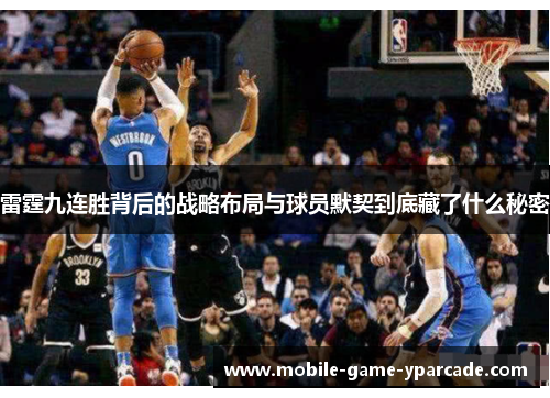 雷霆九连胜背后的战略布局与球员默契到底藏了什么秘密