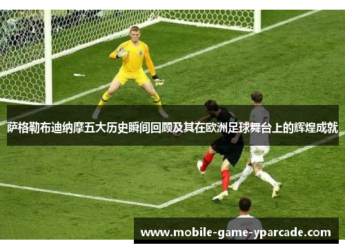 萨格勒布迪纳摩五大历史瞬间回顾及其在欧洲足球舞台上的辉煌成就