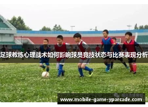足球教练心理战术如何影响球员竞技状态与比赛表现分析
