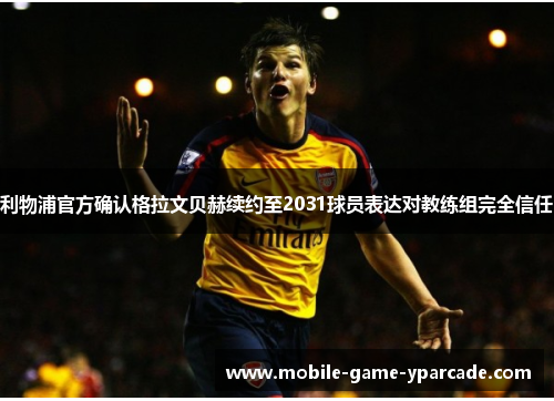 利物浦官方确认格拉文贝赫续约至2031球员表达对教练组完全信任