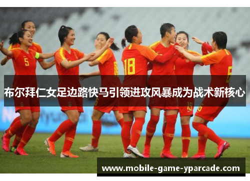 布尔拜仁女足边路快马引领进攻风暴成为战术新核心
