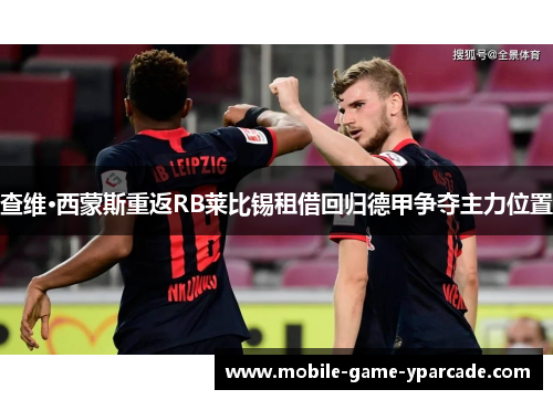 查维·西蒙斯重返RB莱比锡租借回归德甲争夺主力位置