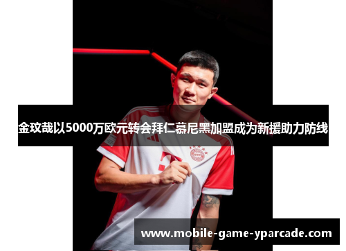 金玟哉以5000万欧元转会拜仁慕尼黑加盟成为新援助力防线